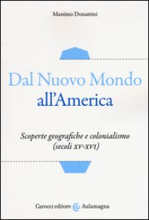 Dal nuovo mondo all'America. Scoperte geografiche e colonialismo (secoli XV-XVI) - Donattini Massimo