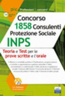 Manuale Concorso INPS 1858 Consulenti Protezione Sociale. Teoria e test per prove scritte e prova orale. Con software di simulazione -