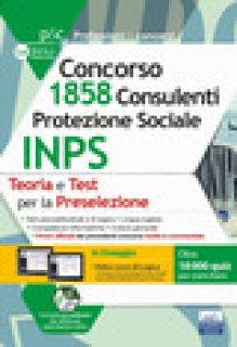 Concorso 1.858 Consulenti Protezione Sociale INPS: teoria e test per la preselezione. Con espansioni online. Con software di simulazione -